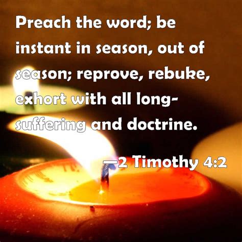 2 Timothy 4:2 Preach the word; be instant in season, out of season ...