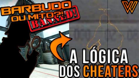 A LÓGICA dos CHEATERS no CSGO BARBUDO ou MITO YouTube