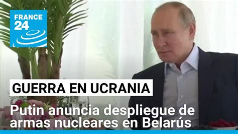 Vladimir Putin Anuncia Despliegue De Armas Nucleares En Belarús France 24