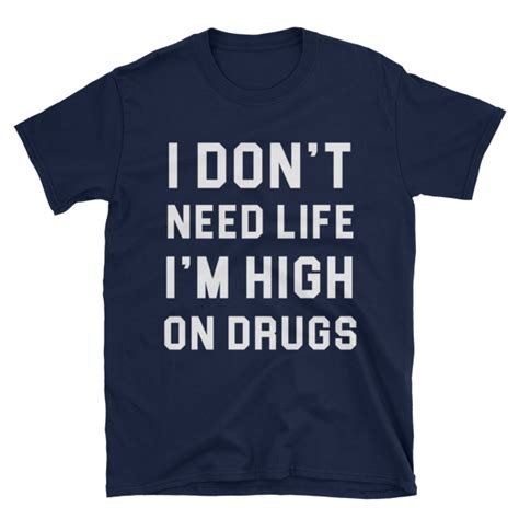 I Dont Need Life Im High On Drugs Unisex Novel Tee Novel Tee