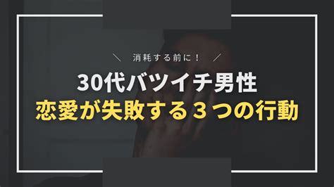 【注意】30代バツイチ男性の恋愛が失敗する3つの行動【消耗する前に】