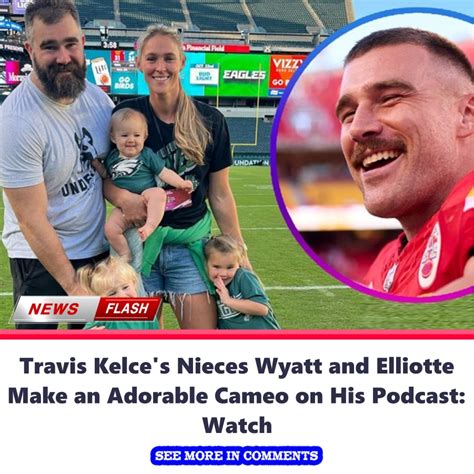 Travis Kelce S Nieces Wyatt And Elliotte Make An Adorable Cameo On His