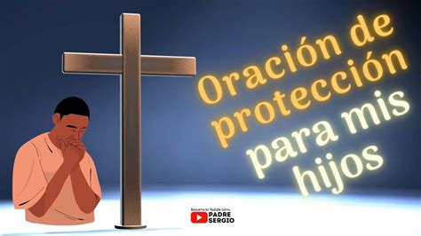 Oración De Protección Para Mis Hijos Youtube