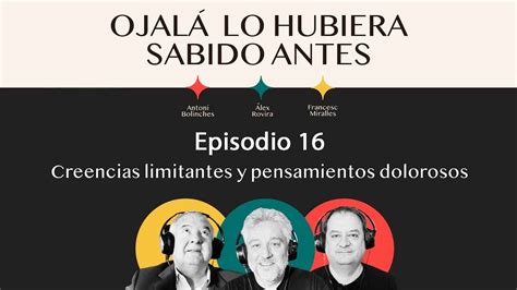 Ep 16 Creencias limitantes y pensamientos dolorosos Ojalá lo