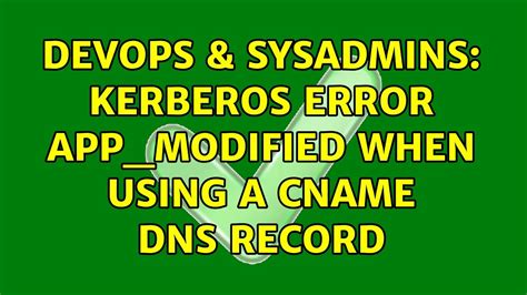 Devops Sysadmins Kerberos Error App Modified When Using A Cname Dns