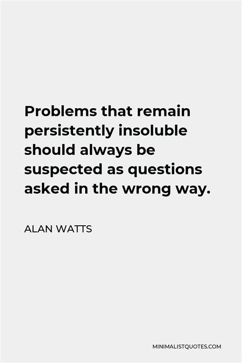 Alan Watts Quote Problems That Remain Persistently Insoluble Should