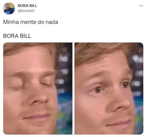 Bora Bill Origem Do Meme Bora Bill