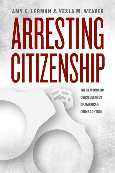 Arresting Citizenship The Democratic Consequences Of American Crime