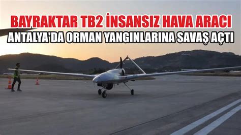 Bayraktar Tb Nsans Z Hava Arac Antalya Da Orman Yang Nlar Na Sava A T