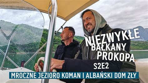 S2 E2 7 NIEZWYKŁE BAŁKANY PROKOPA Mroczne jezioro Koman i albański