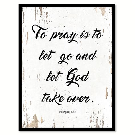 To Pray Is To Let Go And Let God Take Over Philippians 46 7 Quote