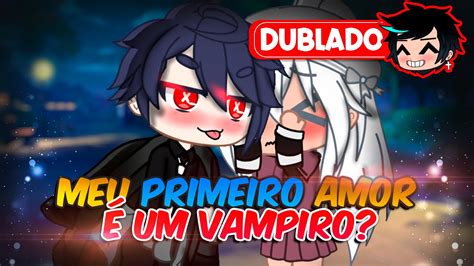 Meu Primeiro Amor É um vampiro DUBLADO Mini Filme Gacha Club