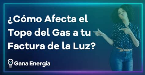 Cómo te Afecta el Tope del Gas en la Factura de la Luz