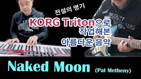 전설의 명기 KORG Triton으로 작업해본 아름다운 음악 Naked moon Pat Metheny cover YouTube