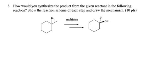 Solved How Would You Synthesize The Product From The Given Reactant