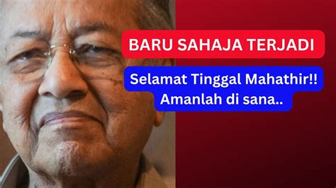 Tak Sangka Ini Pengakhiran Mahathir Selamat Tinggal Mahathir Babai