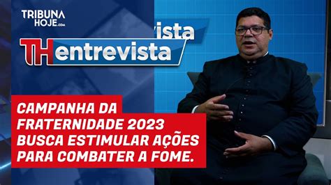 TH ENTREVISTA Campanha da Fraternidade 2023 busca estimular ações