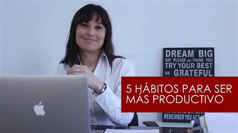 5 Hábitos Para Ser Más Productivo Youtube