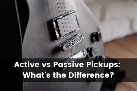 Active Vs Passive Pickups What S The Difference 2025