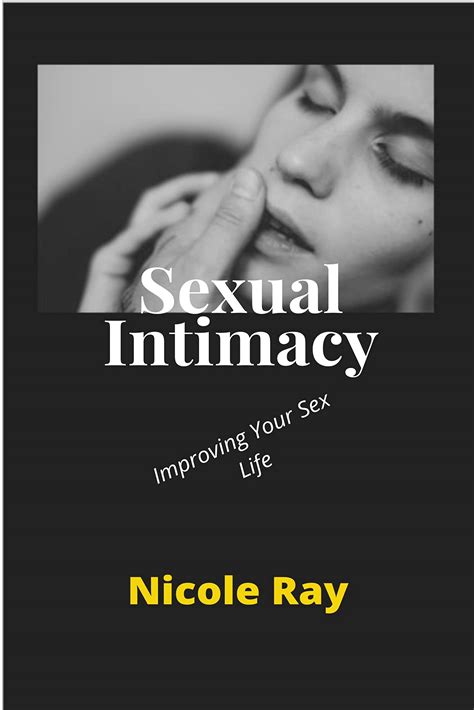 Sexual Intimacy Improving Your Sex Life By Nicole Ray Goodreads