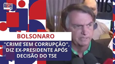 Bolsonaro Crime Sem Corrupção Diz Ex Presidente Após Ser Declarado