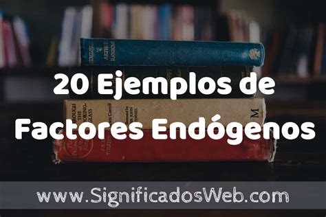 20 Ejemplos de Factores Endógenos Que es Tipos Características para