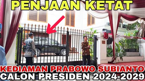 PENJAGAAN KETAT KEDIAMAN PAK PRABOWO SUBIANTO YouTube