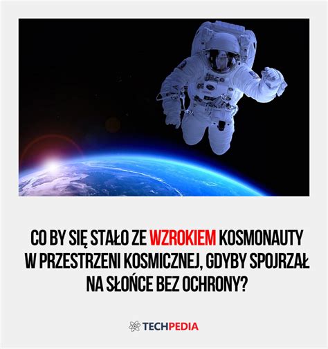 Co By Si Sta O Ze Wzrokiem Kosmonauty W Przestrzeni Kosmicznej Gdyby