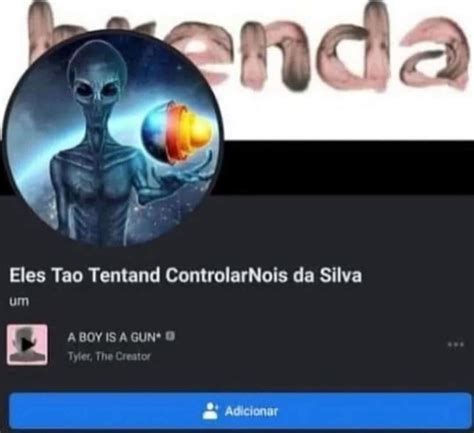 Eles Tao Tentand Controlarnois Da Silva Um A Boy Is A Gun De Adicionar