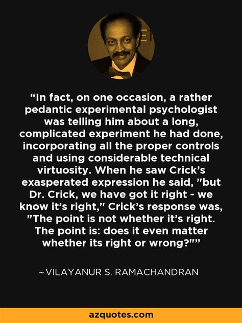 Vilayanur S. Ramachandran quote: In fact, on one occasion, a rather ...