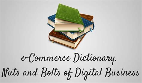 E Commerce Dictionary Nuts And Bolts Of Digital Business Commerce