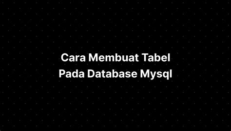 Cara Membuat Tabel Pada Database Mysql Imagesee