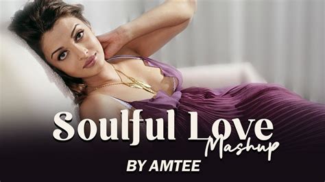 Soulful Love Mashup Amtee Bollywood Lofi Chill Romantic Songs