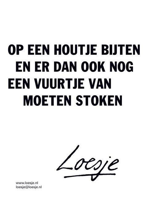 Op Een Houtje Bijten En Er Dan Ook Nog Een Vuurtje Van Moeten Stoken