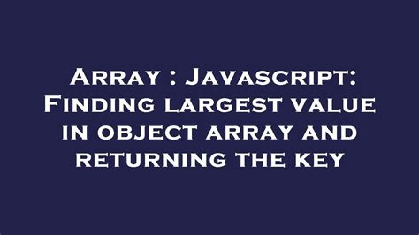 Array Javascript Finding Largest Value In Object Array And Returning