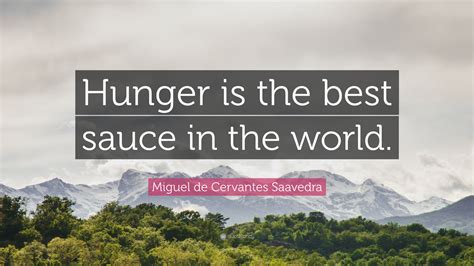 Miguel De Cervantes Saavedra Quote Hunger Is The Best Sauce In The