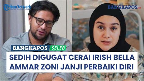 Ammar Zoni Sedih Digugat Cerai Irish Bella Janji Perbaiki Diri Youtube