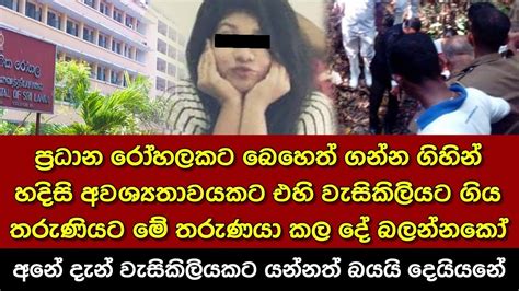 රජයේ රෝහලට බෙහෙත් ගන්න ගිය මේ තරුණියට තරුණයෙක් වැසිකිලියේදී කරපු අපරාදේ