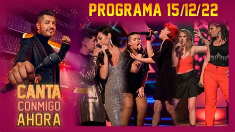 CANTA CONMIGO AHORA PROGRAMA 15 12 22 ETAPA DÚOS CON FINALISTAS DE