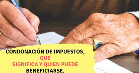 Condonaci N De Impuestos Que Significa Y Quien Puede Beneficiarse