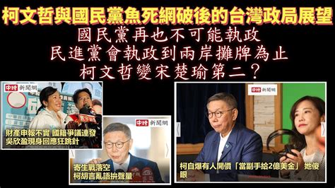 柯文哲與國民黨魚死網破後的台灣政局展望：柯文哲變宋楚瑜第二？國民黨再也不可能執政及民進黨會執政到兩岸攤牌為止 Youtube