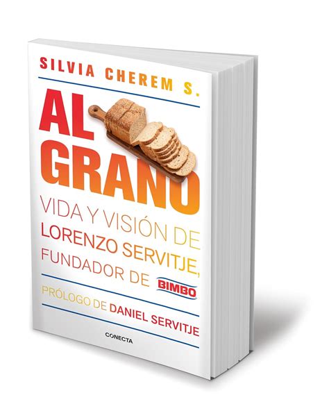 Al grano Vida y visión de Lorenzo Servitje fundador de Bimbo Cherem