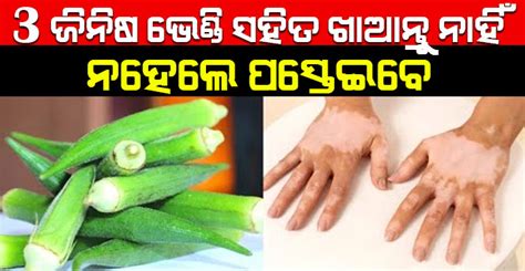 Health Tips ଭେଣ୍ଡି ଖାଇବା ପରେ ଭୁଲରେ ବି ଖାଇବେ ନାହିଁ ଏହି 3ଟି ଜିନିଷ ନହେଲେ