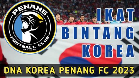 Bintang Kelab Gergasi Korea Dibawa Masuk Penang Fc Youtube