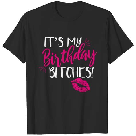 Its My Birthday Bitches T Shirt Sold By Eddi Invalid Sku 7117870