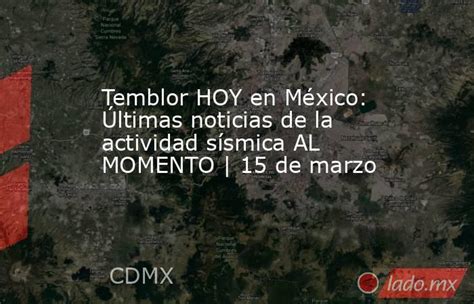 Temblor Hoy En México Últimas Noticias De La Actividad Sísmica Al