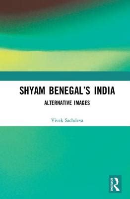 Shyam Benegal’s India: Alternative Images by Vivek Sachdeva | Goodreads