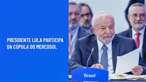 Presidente Lula Participa Da C Pula Do Mercosul Youtube