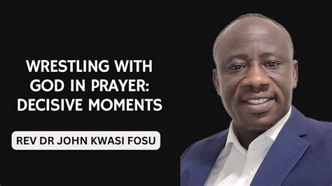 Wrestling With God In Prayer Rev Dr John Kwasi Fosu Youtube