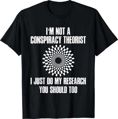 Im Not A Conspiracy Theorist Idea Conspiracy Theory T Shirt Amazon